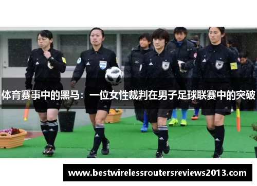 体育赛事中的黑马：一位女性裁判在男子足球联赛中的突破